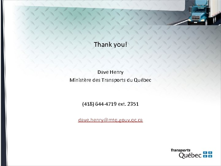 Thank you! Dave Henry Ministère des Transports du Québec (418) 644 -4719 ext. 2351
