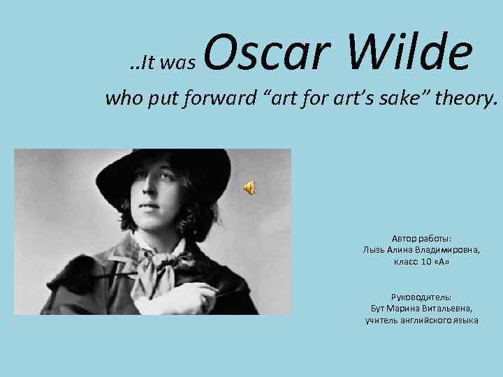 . . It was Oscar Wilde who put forward “art for art’s sake” theory.