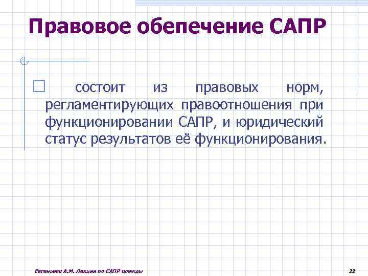 Правовое обепечение САПР состоит из правовых норм, регламентирующих правоотношения при функционировании САПР, и юридический