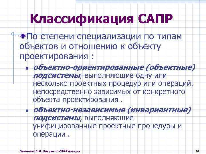 Классификация САПР По степени специализации по типам объектов и отношению к объекту проектирования :