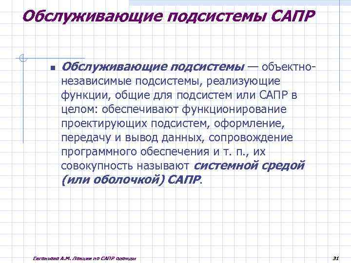 Обслуживающие подсистемы САПР Обслуживающие подсистемы — объектнонезависимые подсистемы, реализующие функции, общие для подсистем или