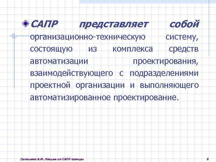 САПР представляет собой организационно-техническую систему, состоящую из комплекса средств автоматизации проектирования, взаимодействующего с подразделениями