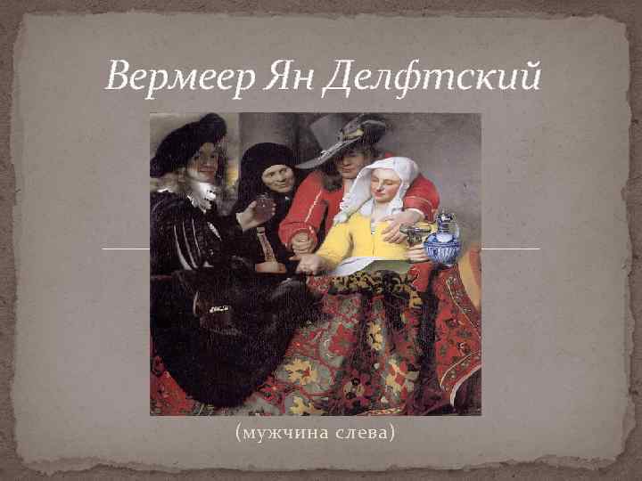 Вермеер Ян Делфтский (мужчина слева) 