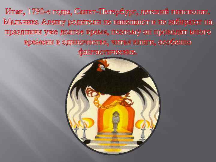 Итак, 1790 -е годы, Санкт-Петербург, детский пансионат. Мальчика Алешу родители не навещают и не