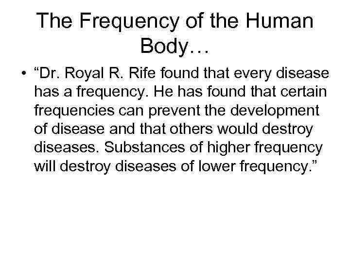 The Frequency of the Human Body… • “Dr. Royal R. Rife found that every