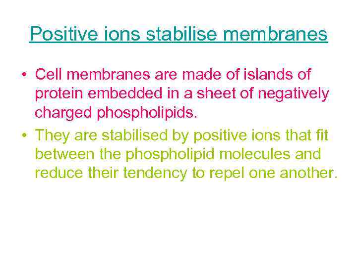 Positive ions stabilise membranes • Cell membranes are made of islands of protein embedded