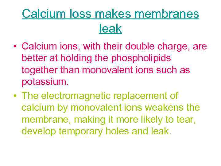 Calcium loss makes membranes leak • Calcium ions, with their double charge, are better