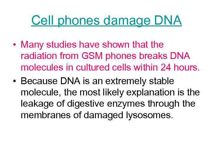 Cell phones damage DNA • Many studies have shown that the radiation from GSM