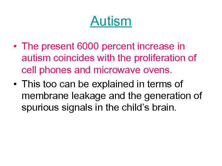 Autism • The present 6000 percent increase in autism coincides with the proliferation of