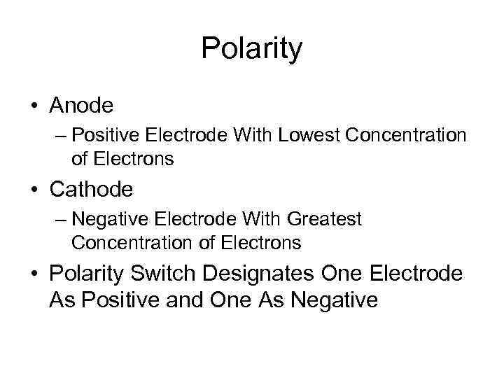 Polarity • Anode – Positive Electrode With Lowest Concentration of Electrons • Cathode –