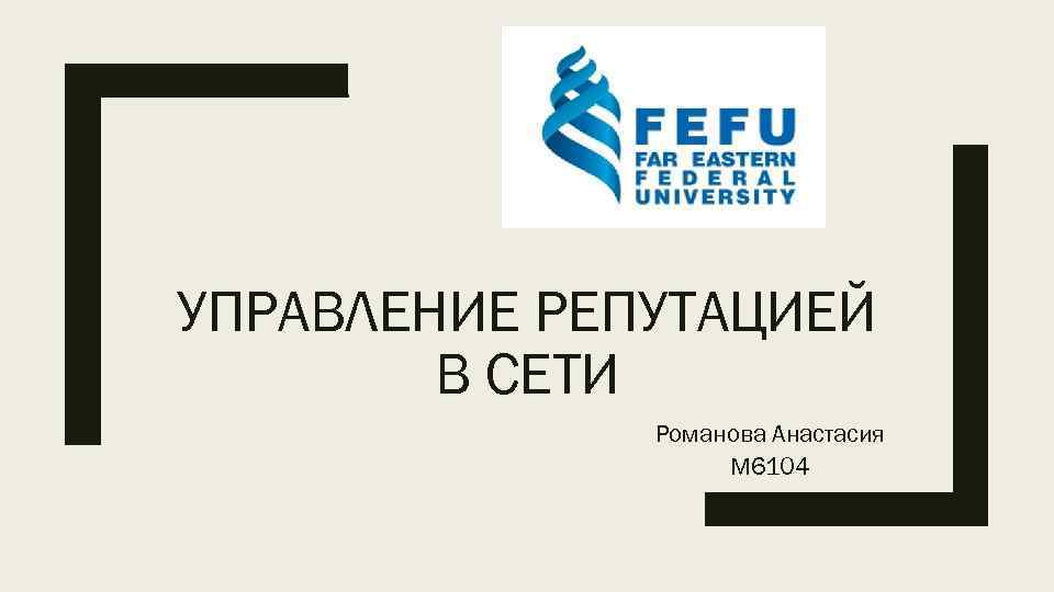 УПРАВЛЕНИЕ РЕПУТАЦИЕЙ В СЕТИ Романова Анастасия М 6104 