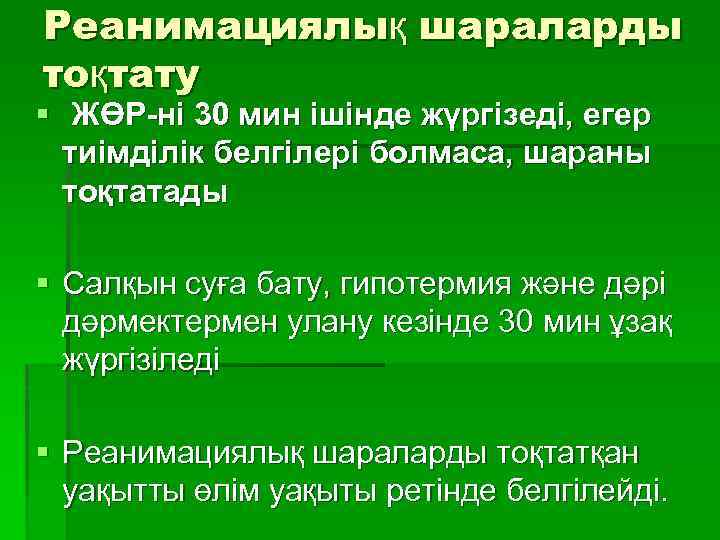 Реанимациялық шараларды тоқтату § ЖӨР-ні 30 мин ішінде жүргізеді, егер тиімділік белгілері болмаса, шараны