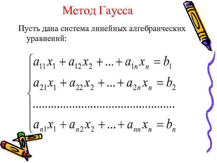 Метод Гаусса Пусть дана система линейных алгебраических уравнений: 