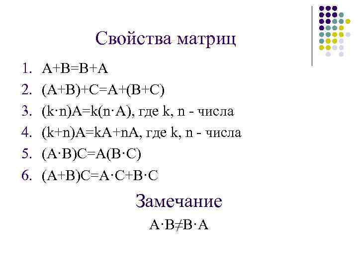 Свойства матриц 1. 2. 3. 4. 5. 6. А+В=В+А (А+В)+С=А+(В+С) (k·n)A=k(n·A), где k, n