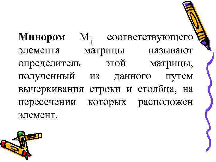 Минором Мij соответствующего элемента матрицы называют определитель этой матрицы, полученный из данного путем вычеркивания