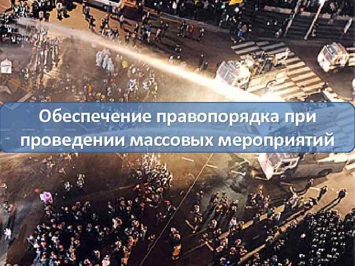 Обеспечение правопорядка при проведении массовых мероприятий 