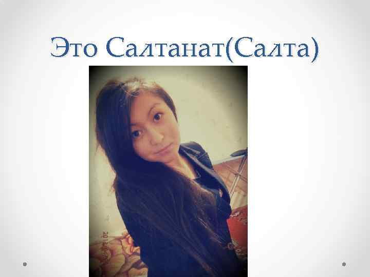 Это Салтанат(Салта) 