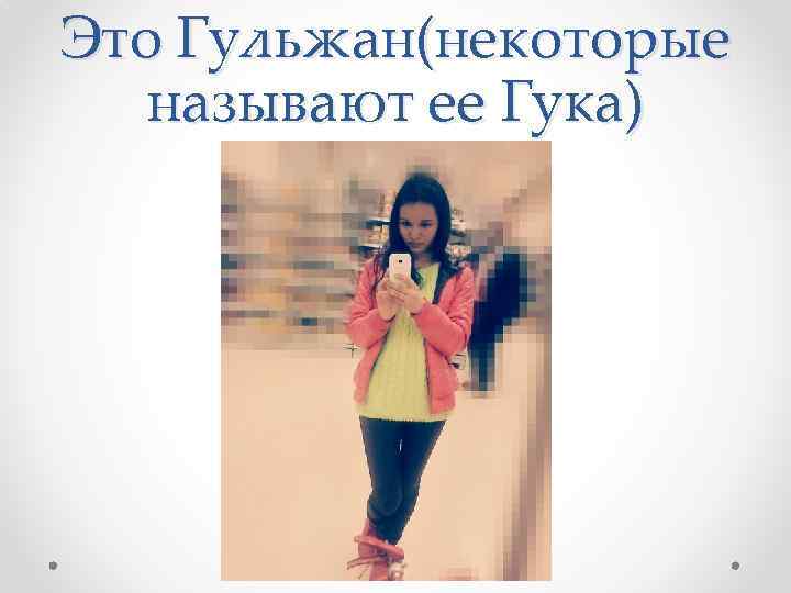 Это Гульжан(некоторые называют ее Гука) 