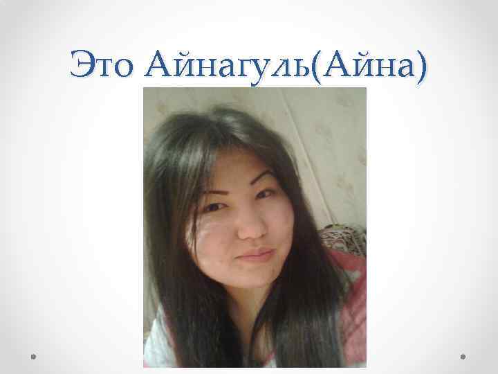 Это Айнагуль(Айна) 