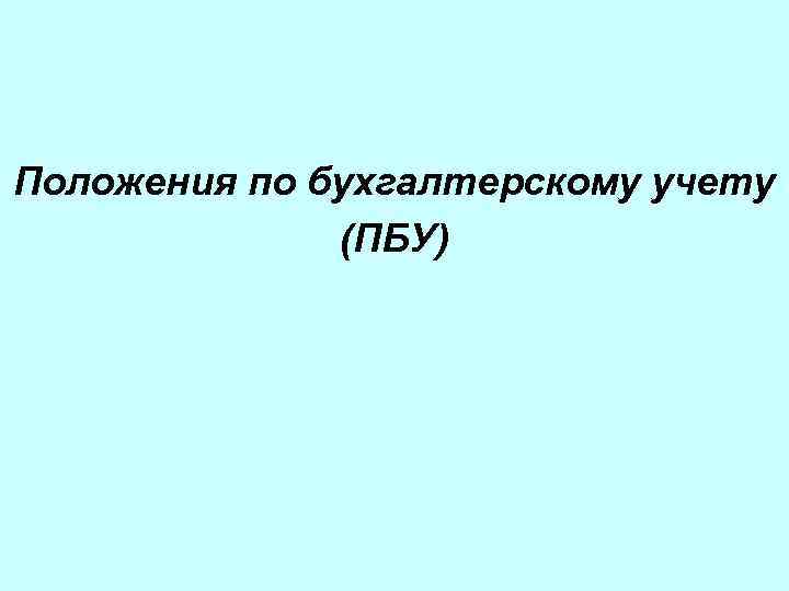 Положения по бухгалтерскому учету (ПБУ) 