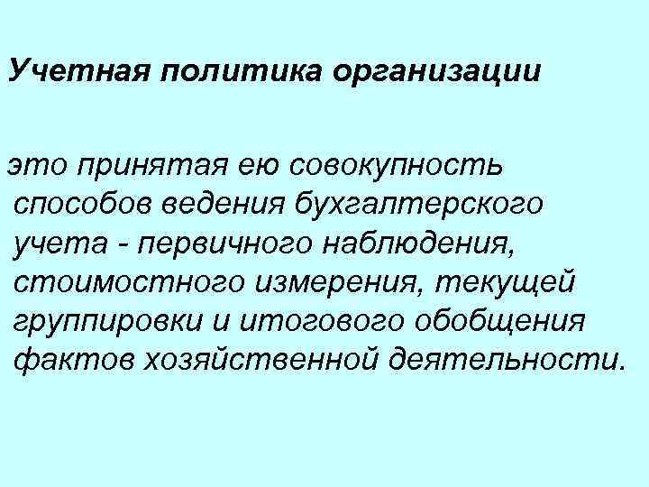 Учетная политика организации это принятая ею совокупность способов ведения бухгалтерского учета - первичного наблюдения,