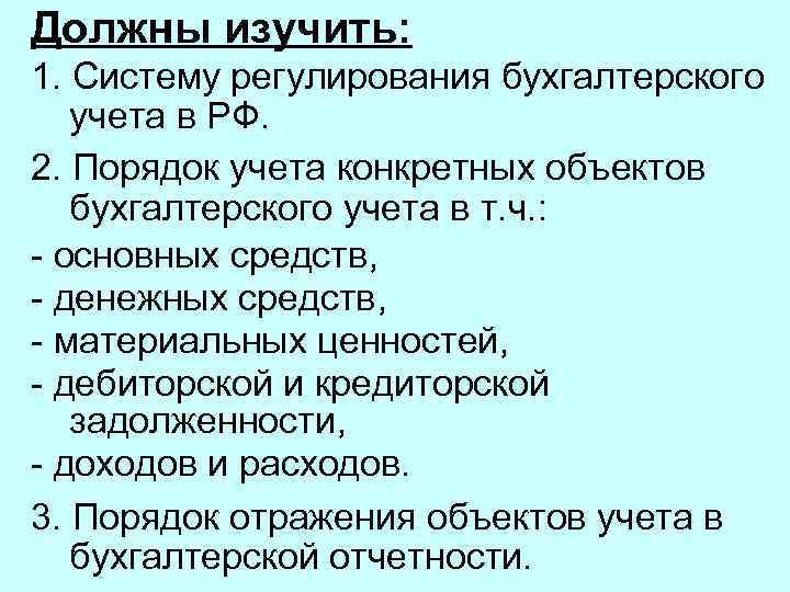 Должны изучить: 1. Систему регулирования бухгалтерского учета в РФ. 2. Порядок учета конкретных объектов