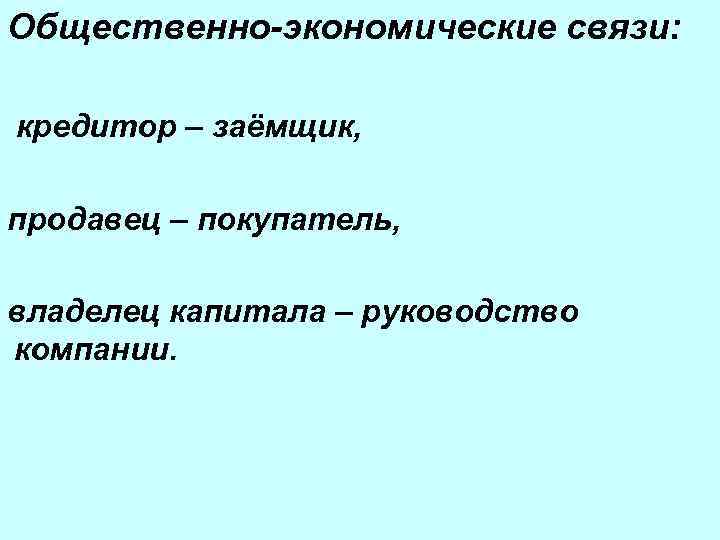 Общественно-экономические связи: кредитор – заёмщик, продавец – покупатель, владелец капитала – руководство компании. 