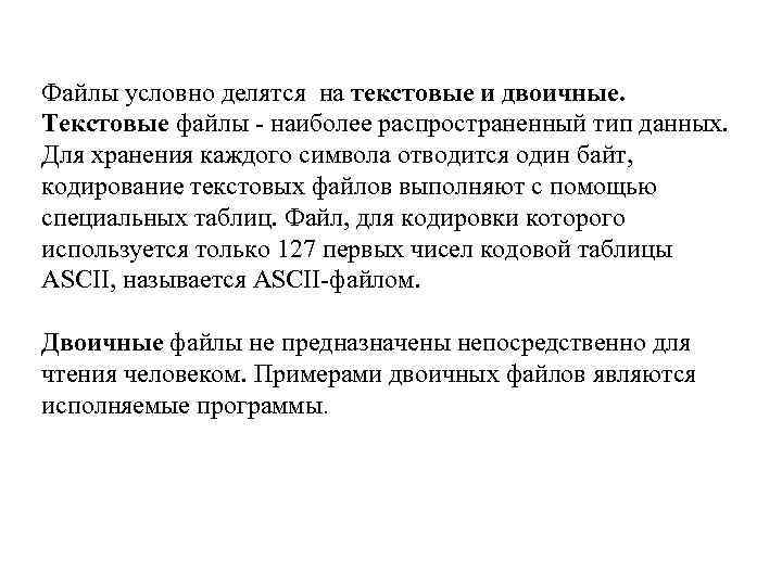 Файлы условно делятся на текстовые и двоичные. Текстовые файлы - наиболее распространенный тип данных.