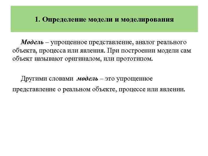 1. Определение модели и моделирования Модель – упрощенное представление, аналог реального объекта, процесса или