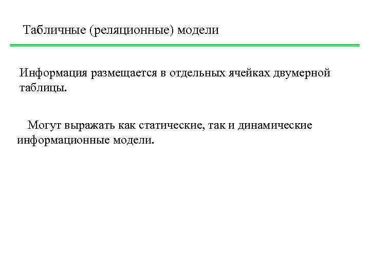 Табличные (реляционные) модели Информация размещается в отдельных ячейках двумерной таблицы. Могут выражать как статические,