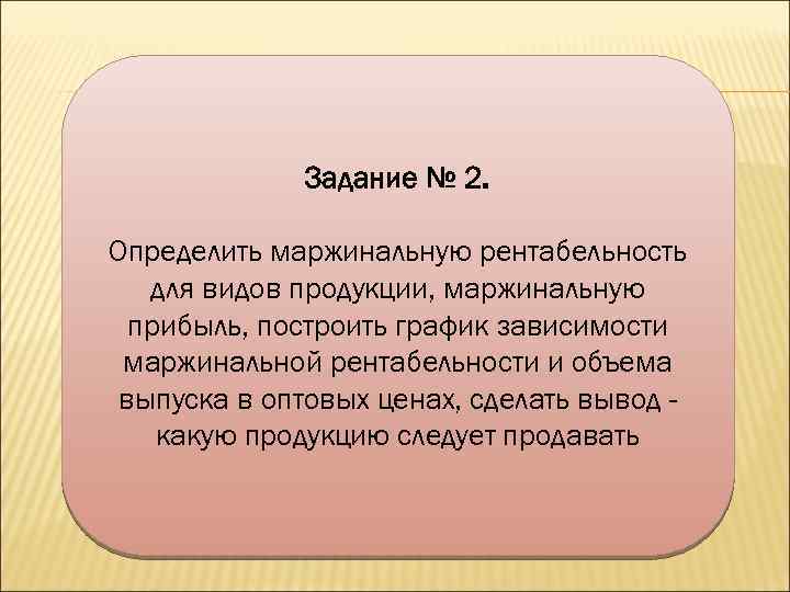 Задание № 2. Определить маржинальную рентабельность для видов продукции, маржинальную прибыль, построить график зависимости