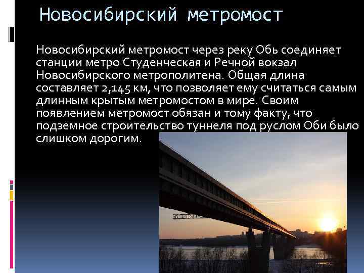 Новосибирский метромост через реку Обь соединяет станции метро Студенческая и Речной вокзал Новосибирского метрополитена.