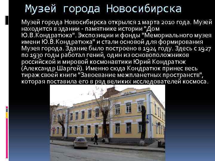 Музей города Новосибирска открылся 1 марта 2010 года. Музей находится в здании - памятнике