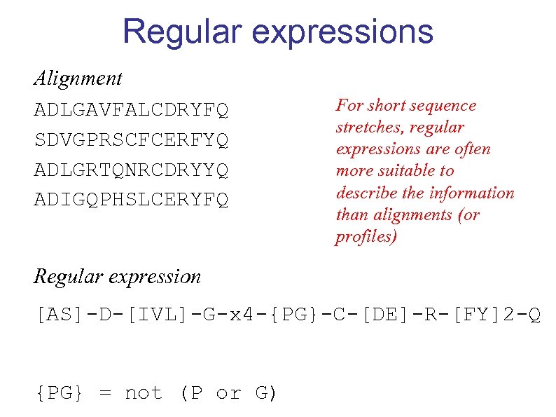 Regular expressions Alignment ADLGAVFALCDRYFQ SDVGPRSCFCERFYQ ADLGRTQNRCDRYYQ ADIGQPHSLCERYFQ For short sequence stretches, regular expressions are