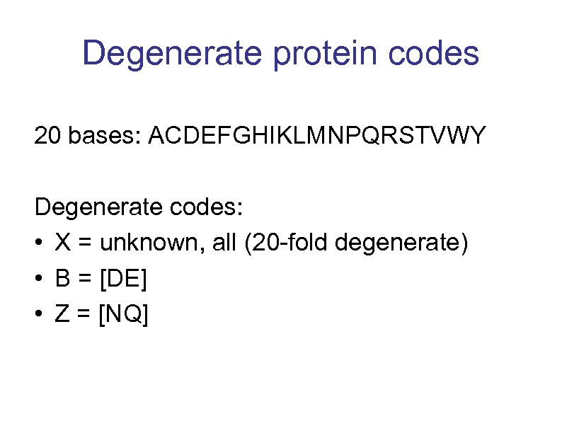 Degenerate protein codes 20 bases: ACDEFGHIKLMNPQRSTVWY Degenerate codes: • X = unknown, all (20