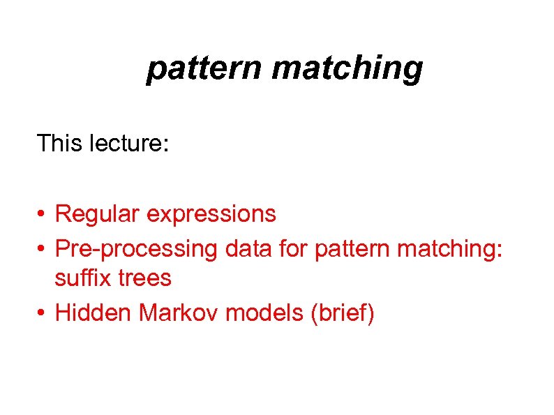 pattern matching This lecture: • Regular expressions • Pre-processing data for pattern matching: suffix