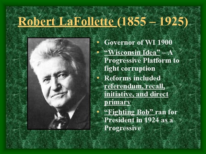 Robert La. Follette (1855 – 1925) • Governor of WI 1900 • “Wisconsin Idea”