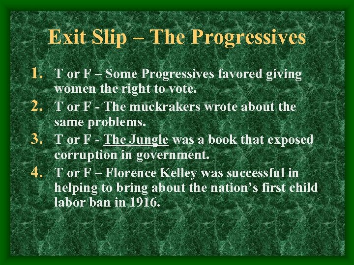 Exit Slip – The Progressives 1. T or F – Some Progressives favored giving