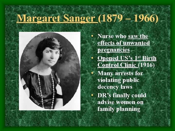 Margaret Sanger (1879 – 1966) • Nurse who saw the effects of unwanted pregnancies