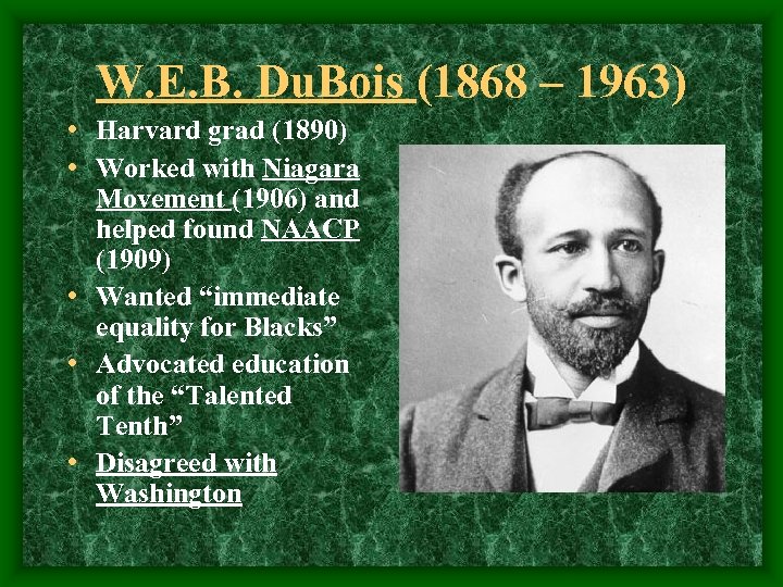 W. E. B. Du. Bois (1868 – 1963) • Harvard grad (1890) • Worked