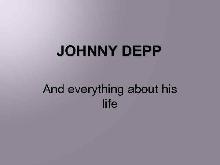 JOHNNY DEPP And everything about his life 