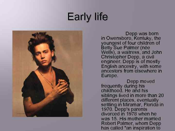 Early life Depp was born in Owensboro, Kentuky, the youngest of four children of