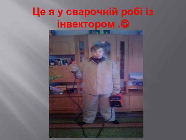 Це я у сварочній робі із інвектором. 