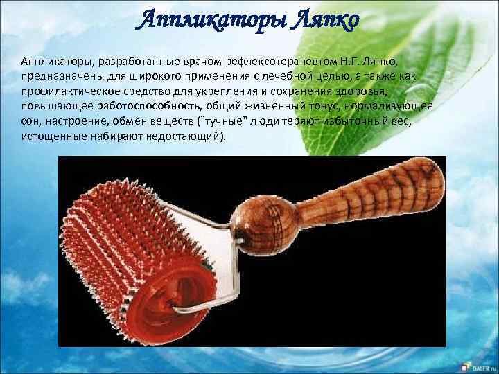Аппликаторы Ляпко Аппликаторы, разработанные врачом рефлексотерапевтом Н. Г. Ляпко, предназначены для широкого применения с