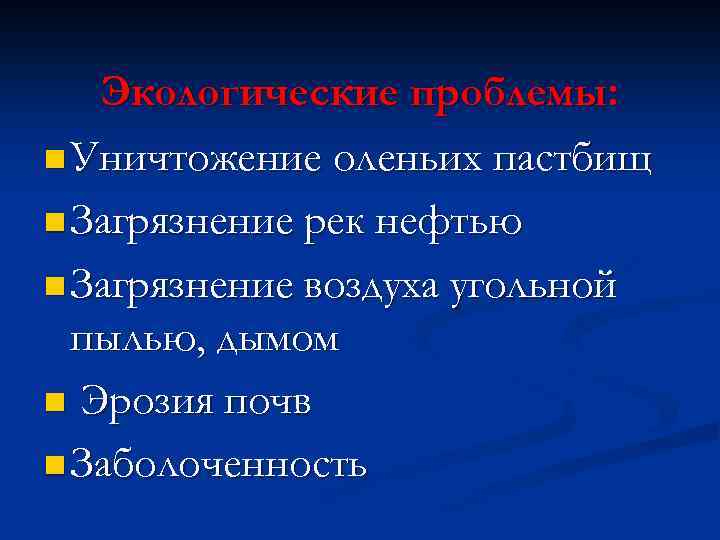 Экологические проблемы: n Уничтожение оленьих пастбищ n Загрязнение рек нефтью n Загрязнение воздуха угольной