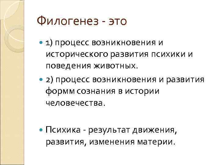 Филогенез - это 1) процесс возникновения и исторического развития психики и поведения животных. 2)