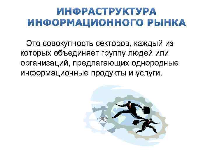 Это совокупность секторов, каждый из которых объединяет группу людей или организаций, предлагающих однородные информационные