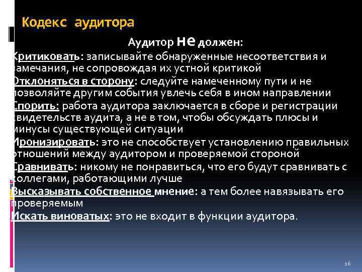 Кодекс аудитора Аудитор не должен: Критиковать: записывайте обнаруженные несоответствия и замечания, не сопровождая их