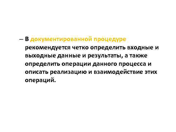 – В документированной процедуре рекомендуется четко определить входные и выходные данные и результаты, а
