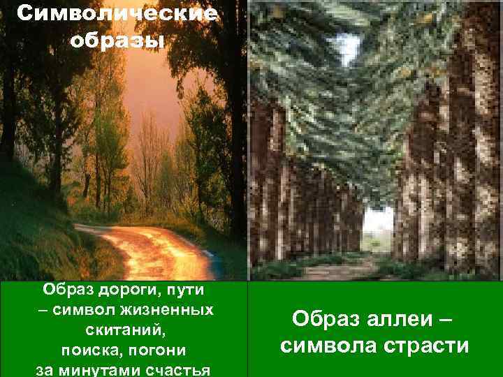 Символические образы Образ дороги, пути – символ жизненных скитаний, поиска, погони за минутами счастья
